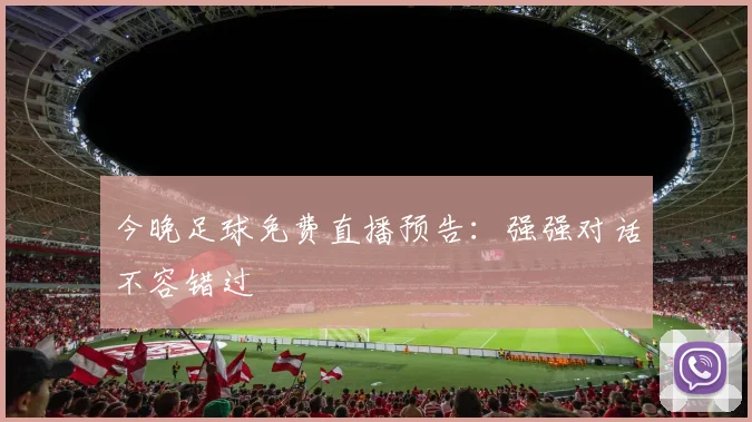 今晚足球免费直播预告：强强对话不容错过