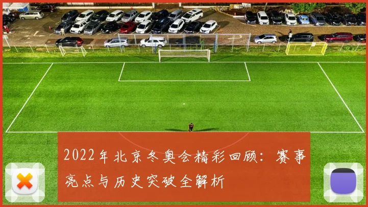 2022年北京冬奥会精彩回顾：赛事亮点与历史突破全解析